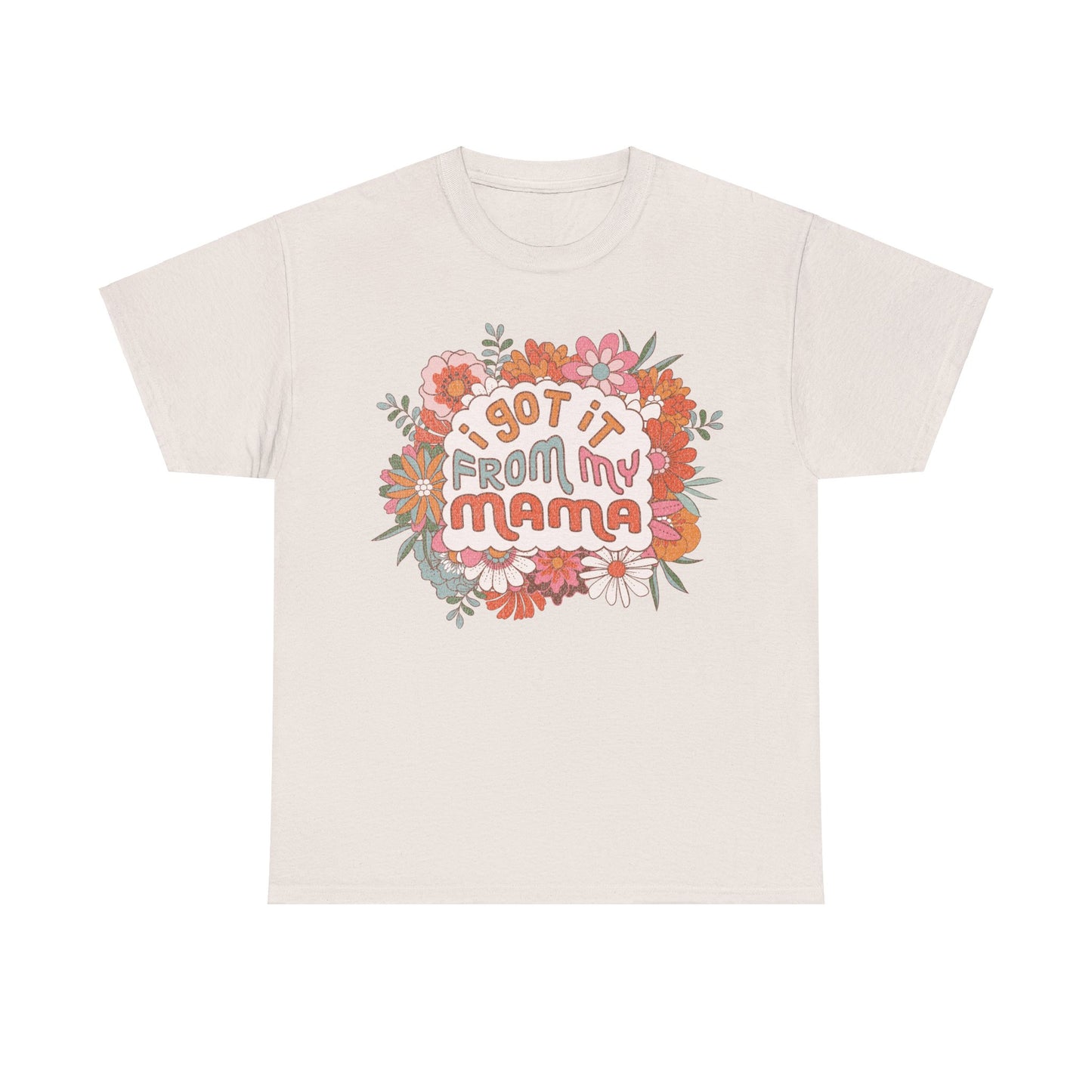 I Got It from My Mama - Unisex T-Shirt