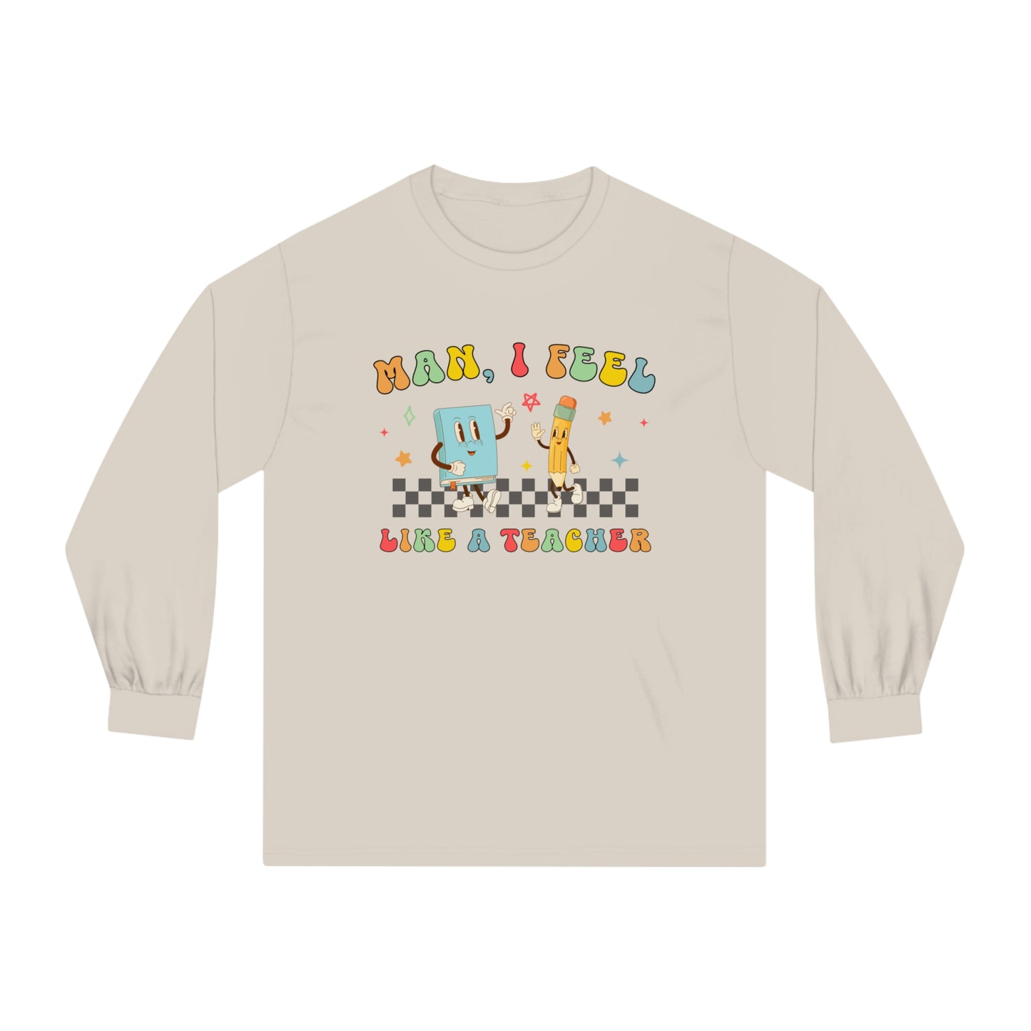 Man, I Feel Like a Teacher - Unisex Classic Long Sleeve T-Shirt