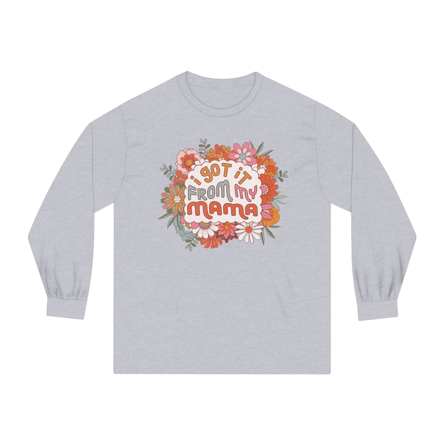 I Got It from My Mama - Unisex Classic Long Sleeve T-Shirt