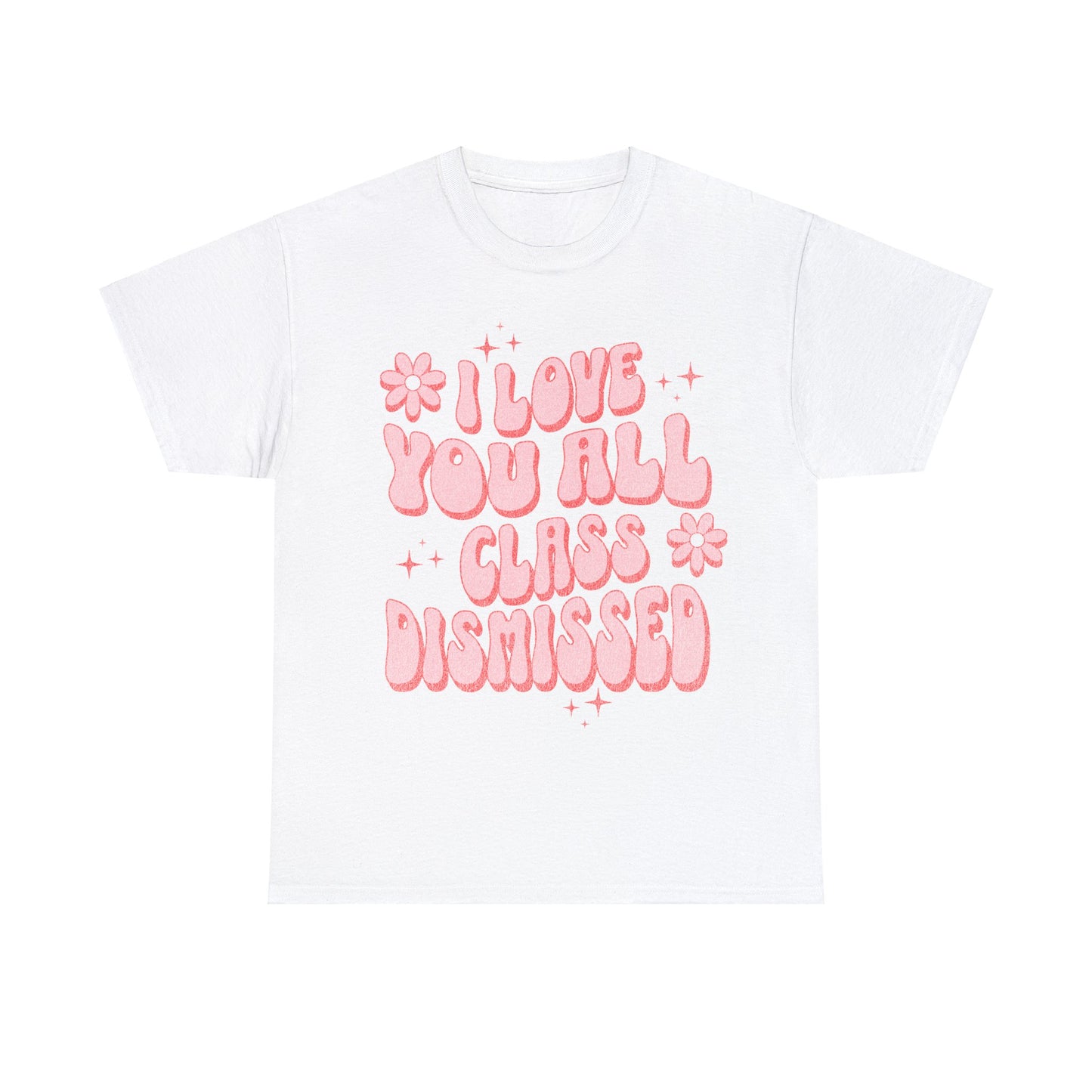 I Love You All, Class Dismissed - Unisex T-Shirt