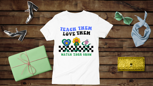 Teach them Love them Watch them Grow - Unisex T-Shirt