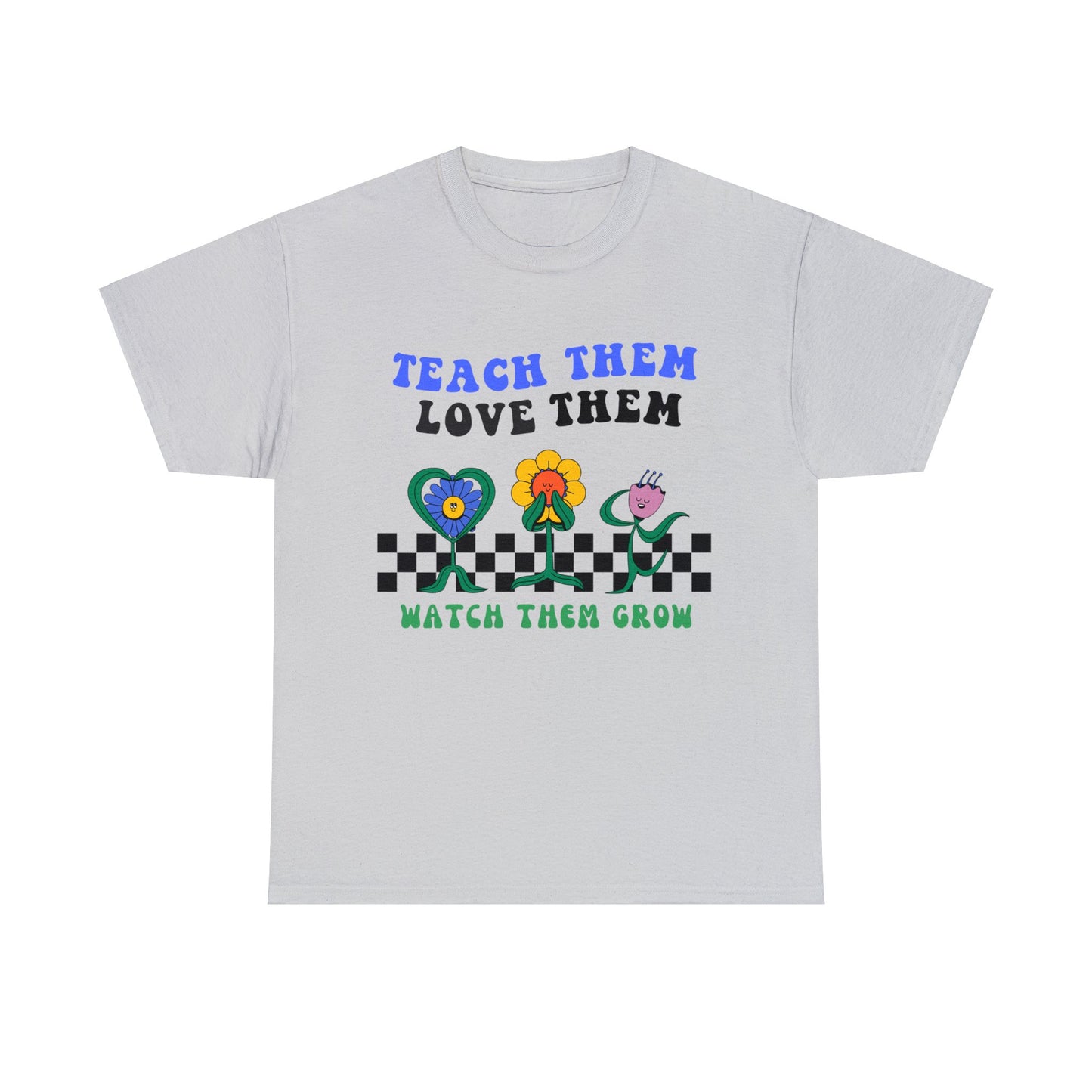 Teach them Love them Watch them Grow - Unisex T-Shirt