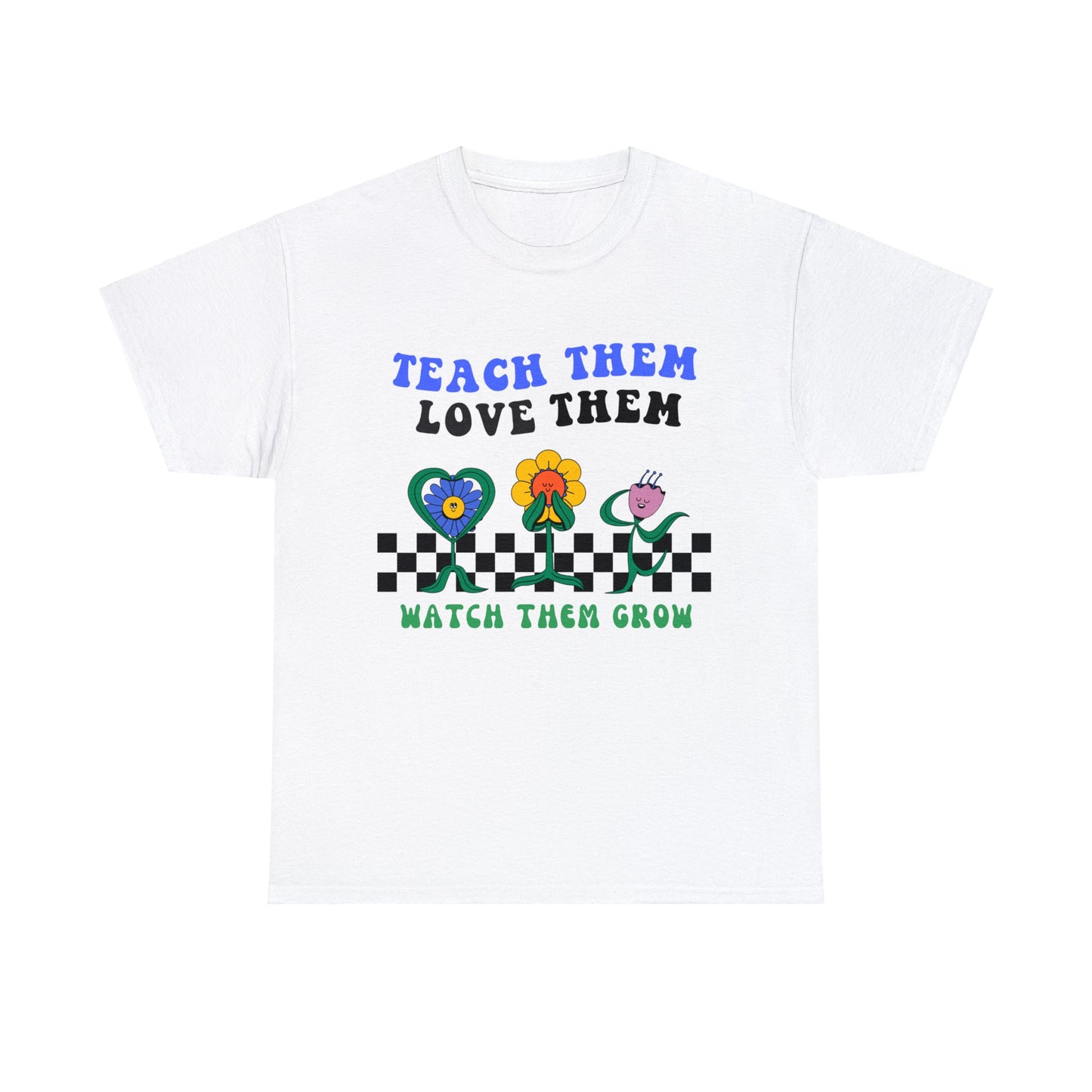 Teach them Love them Watch them Grow - Unisex T-Shirt