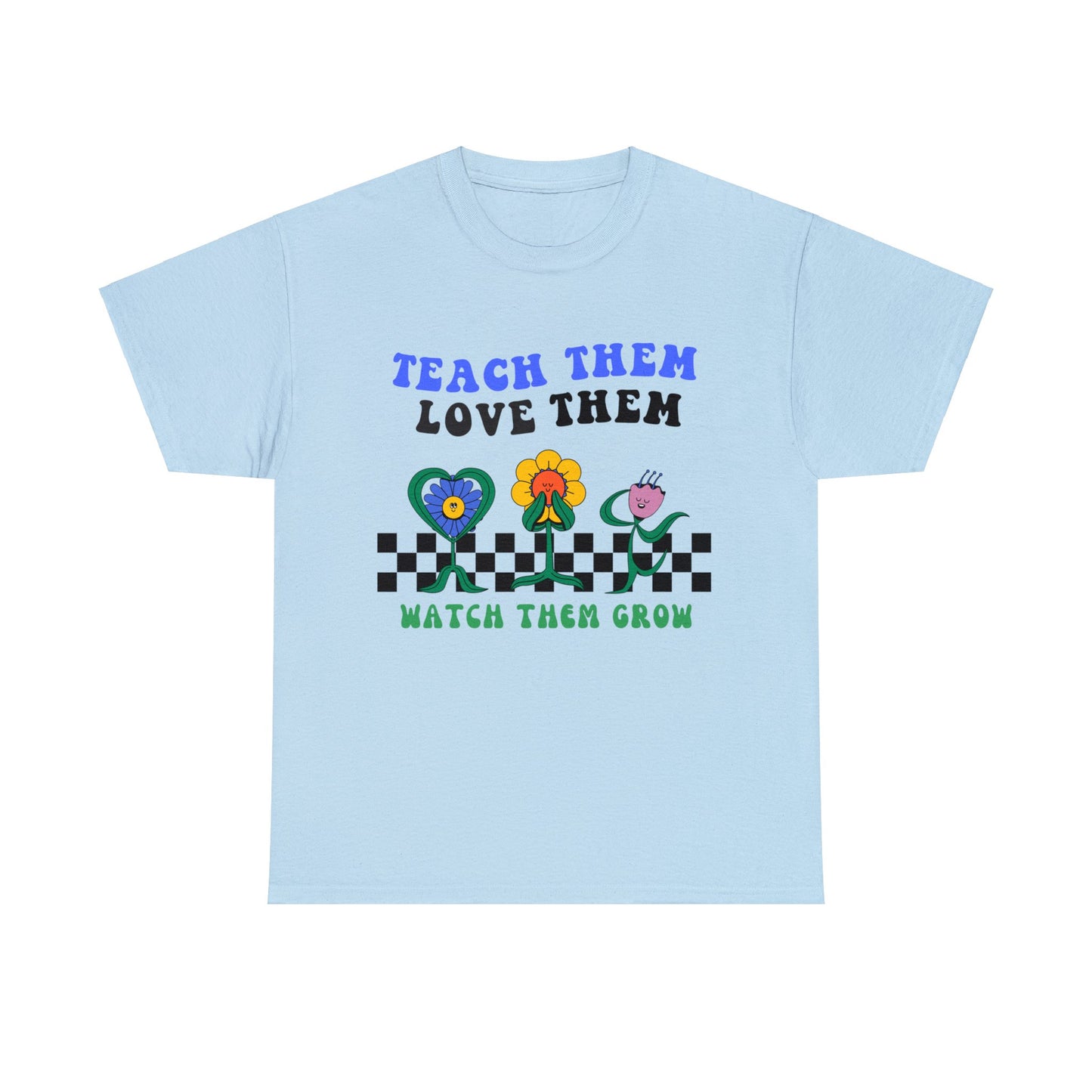 Teach them Love them Watch them Grow - Unisex T-Shirt