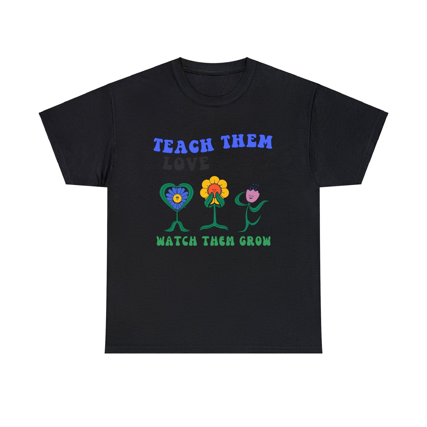 Teach them Love them Watch them Grow - Unisex T-Shirt