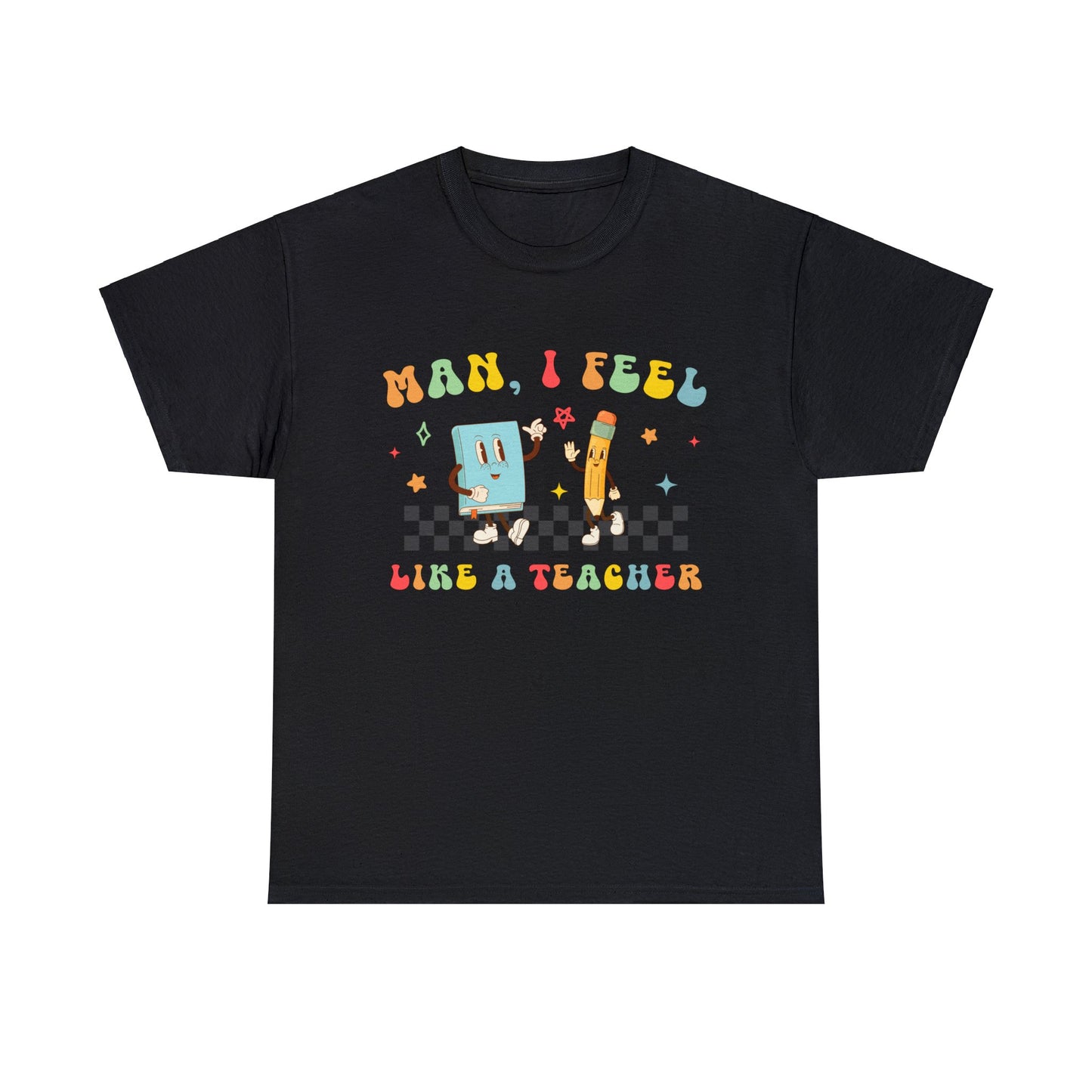 Man, I Feel Like a Teacher - Unisex T-Shirt