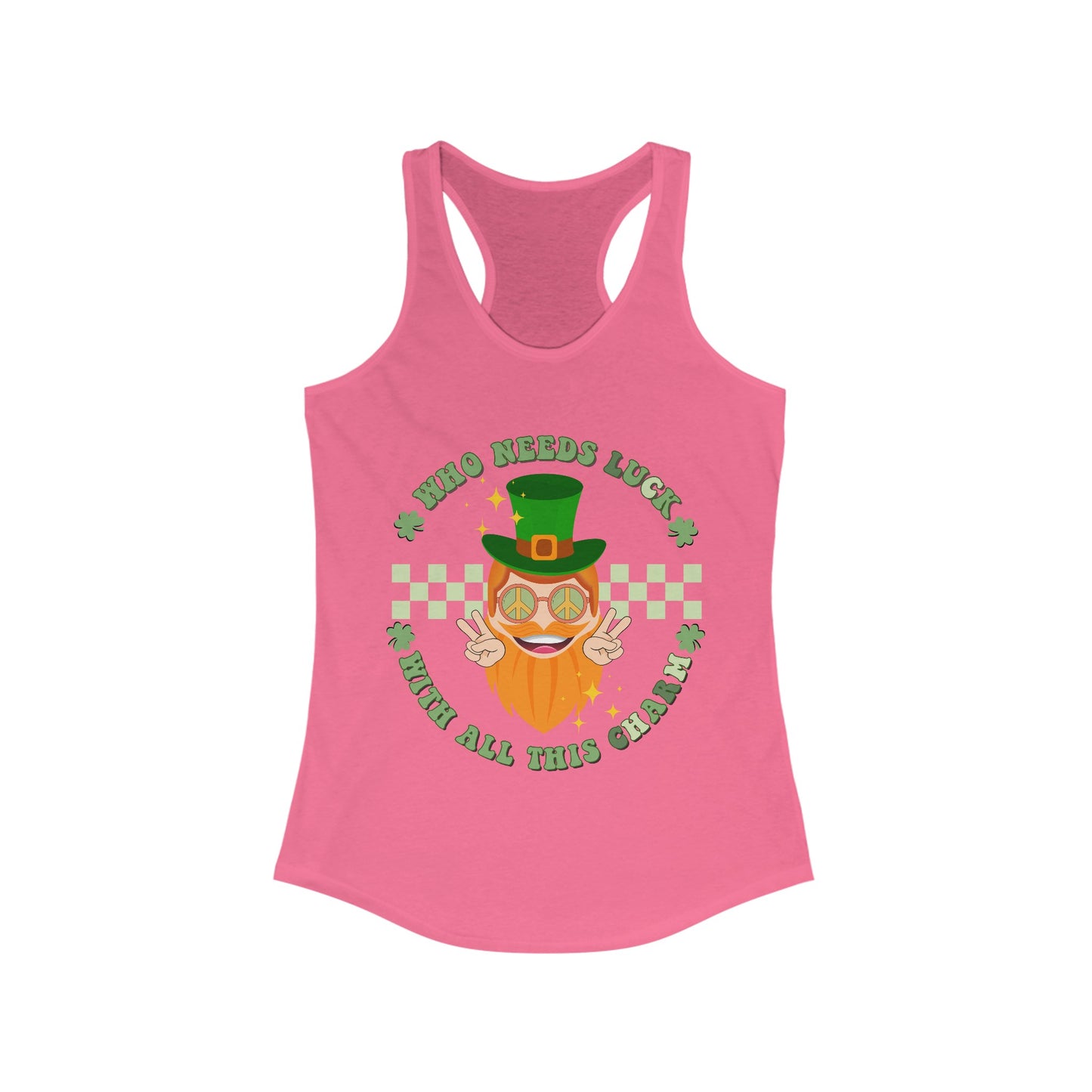 Who needs Luck with all this Charm  - Women's Ideal Racerback Tank