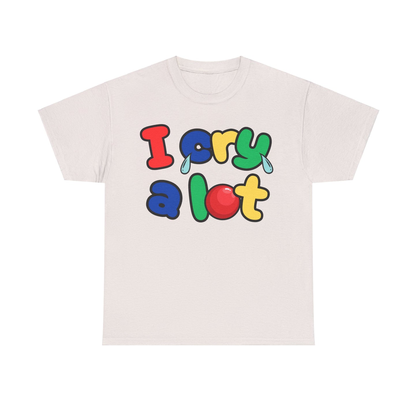 I Cry A Lot - Unisex T-Shirt