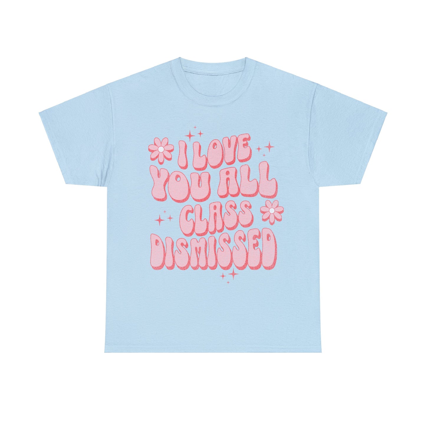 I Love You All, Class Dismissed - Unisex T-Shirt