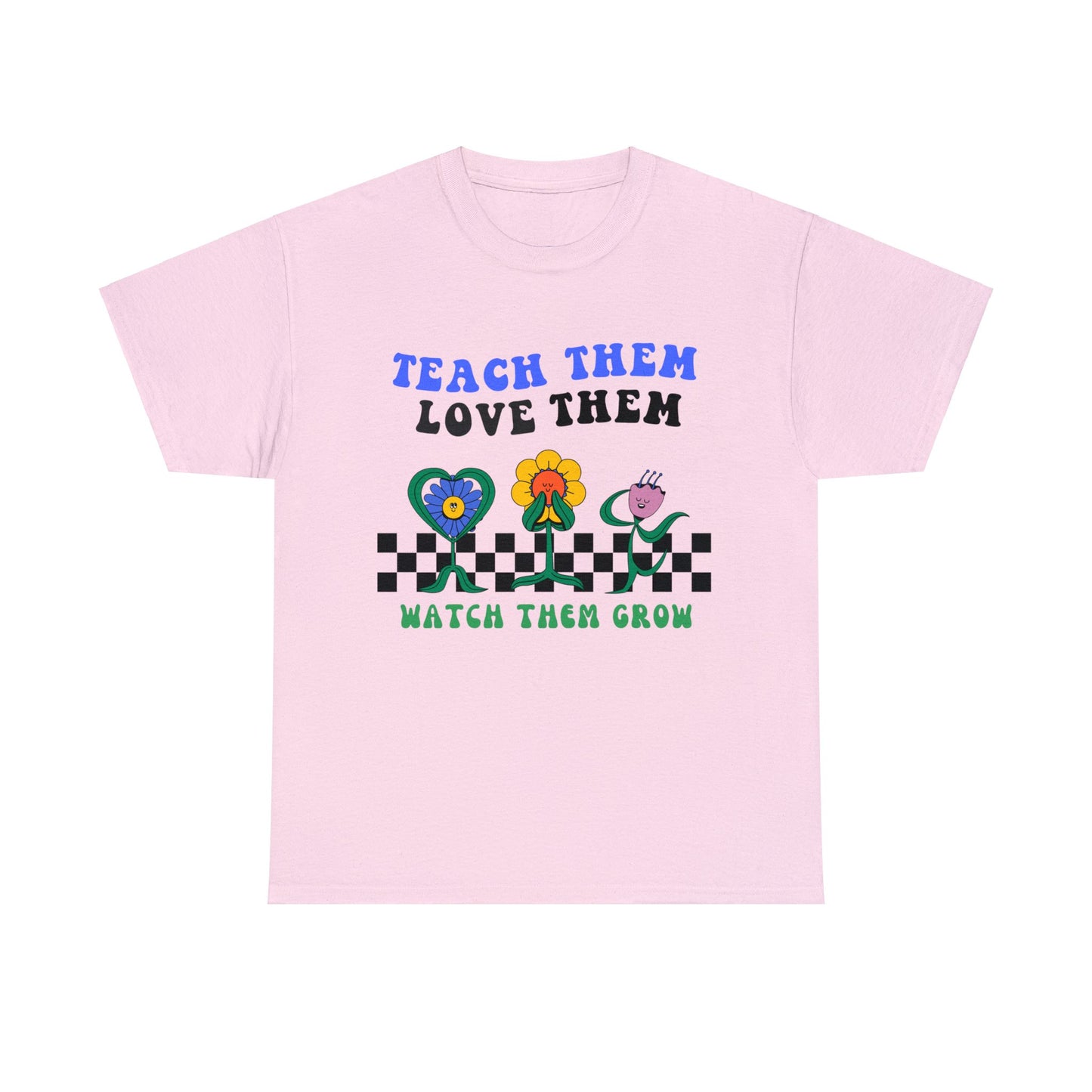 Teach them Love them Watch them Grow - Unisex T-Shirt