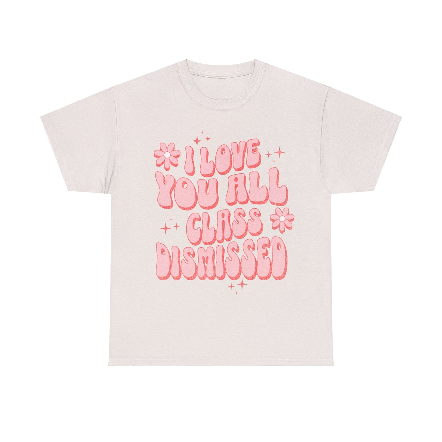 I Love You All, Class Dismissed - Unisex T-Shirt